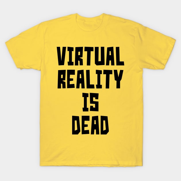 Virtual Reality is Dead (Black) T-Shirt by StudioX27